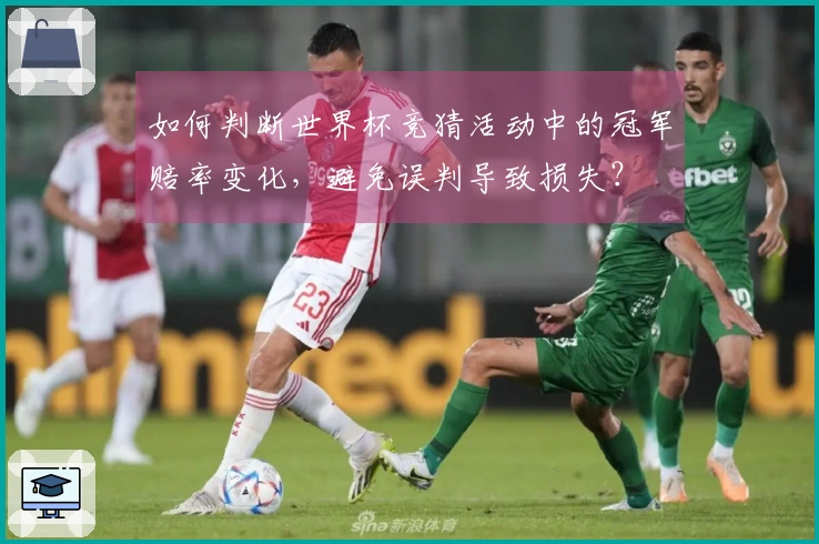 如何判断世界杯竞猜活动中的冠军赔率变化，避免误判导致损失？